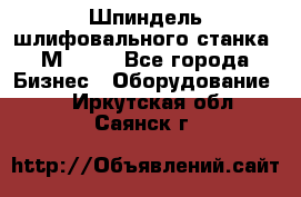   Шпиндель шлифовального станка 3М 182. - Все города Бизнес » Оборудование   . Иркутская обл.,Саянск г.